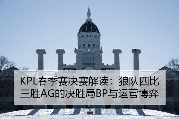 KPL春季赛决赛解读：狼队四比三胜AG的决胜局BP与运营博弈